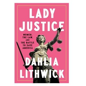 NEW Lady Justice: Women, the Law, and the Battle to Save America Hardcover
